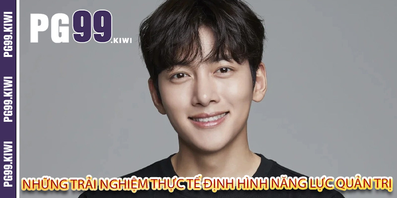 Những trải nghiệm thực tế định hình năng lực quản trị