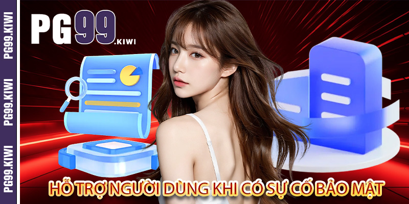 Hỗ trợ người dùng khi có sự cố bảo mật