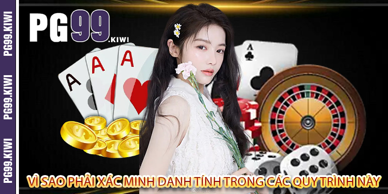 Vì sao phải xác minh danh tính trong các quy trình này