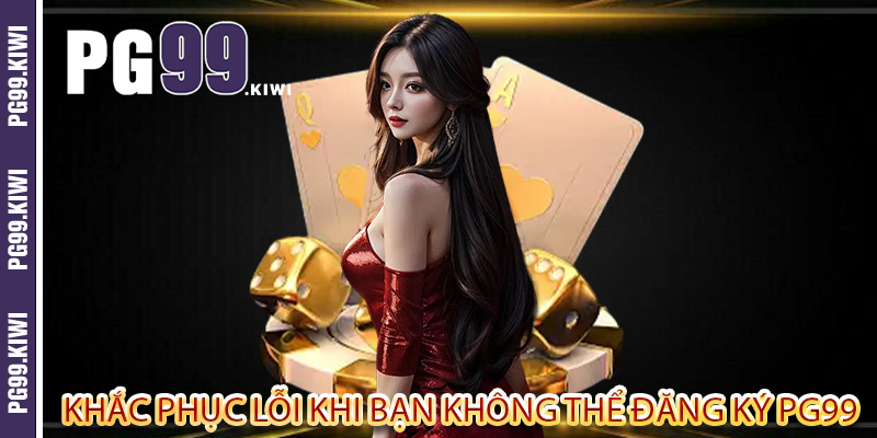 Khắc phục lỗi khi bạn không thể đăng ký PG99