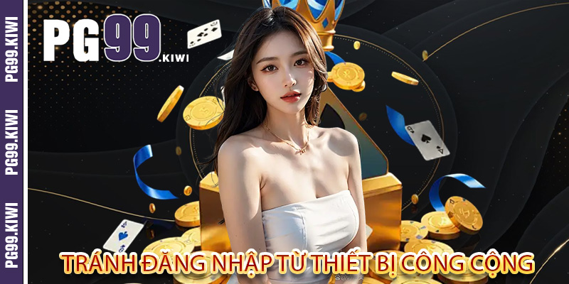 Tránh đăng nhập từ thiết bị công cộng