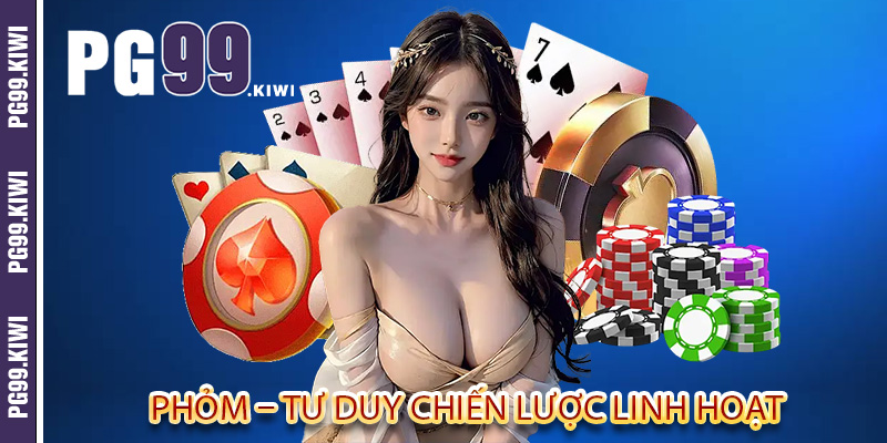 Phỏm – Tư duy chiến lược linh hoạt