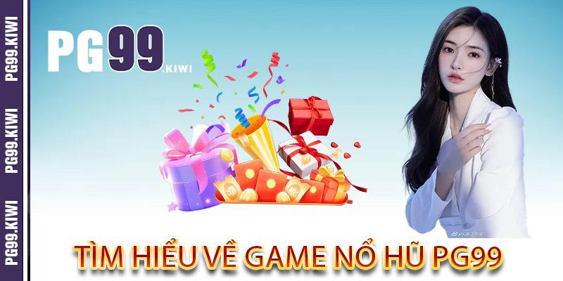 Tìm hiểu về game nổ hũ PG99
