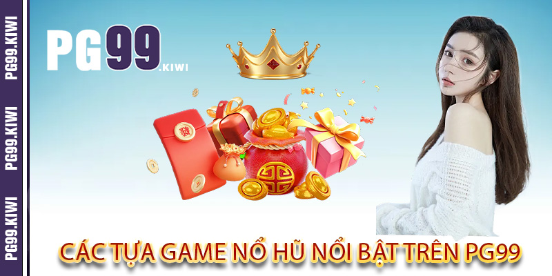 Các tựa game nổ hũ nổi bật trên PG99