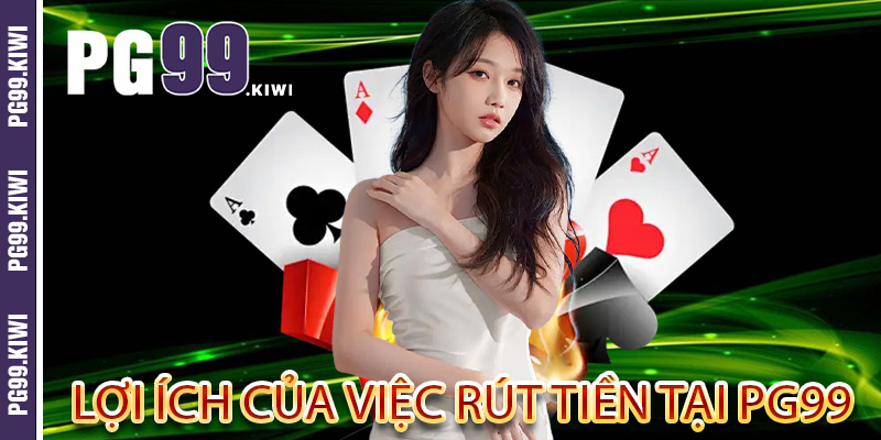 Lợi ích của việc rút tiền tại PG99