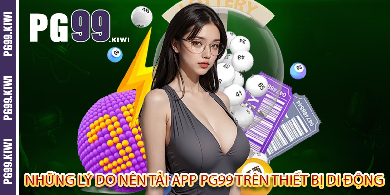 Những lý do nên tải app PG99 trên thiết bị di động