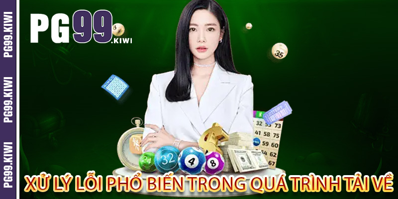 Xử lý lỗi phổ biến trong quá trình tải về