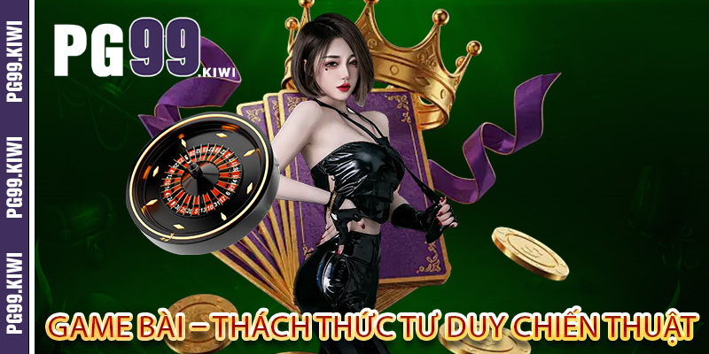 Game bài – Thách thức tư duy chiến thuật