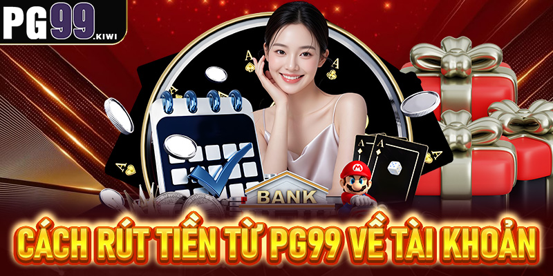 Cách rút tiền từ PG99 về tài khoản cá nhân dễ dàng nhất