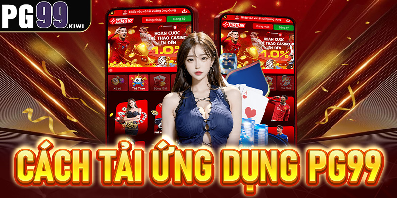 Cách tải ứng dụng PG99 về điện thoại Android và iOS siêu nhanh