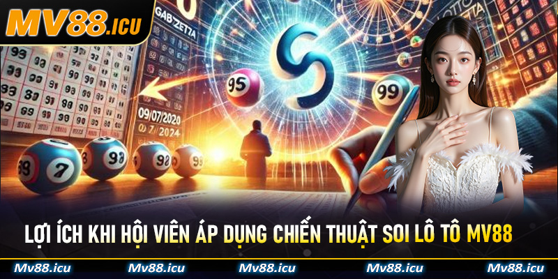 Lợi ích khi hội viên áp dụng chiến thuật Soi Lô Tô MV88