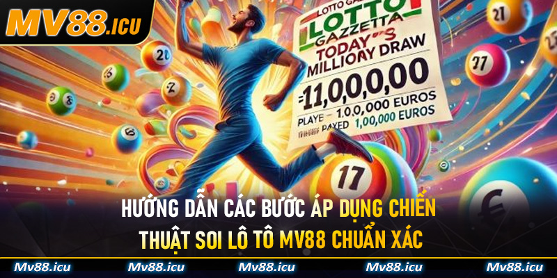 Hướng dẫn các bước áp dụng chiến thuật Soi Lô Tô MV88 chuẩn xác